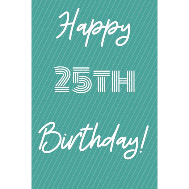 Happy 25th Birthday Funny 25th Birthday Gift Journal Notebook Diary Quote 6 X 9 110 Blank Lined Pages Walmart Com Walmart Com