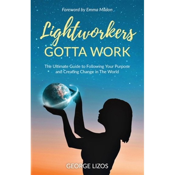 Pre-Owned Lightworkers Gotta Work: The Ultimate Guide to Following Your Purpose and Creating Change in the World (Paperback) 1913479129 9781913479121