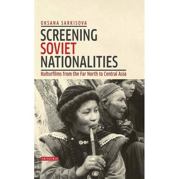 Kino - The Russian and Soviet Cinema Screening Soviet Nationalities: Kulturfilms from the Far North to Central Asia, (Paperback)