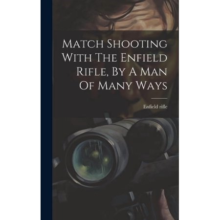 Match Shooting With The Enfield Rifle By A Man Of Many Ways (Hardcover)