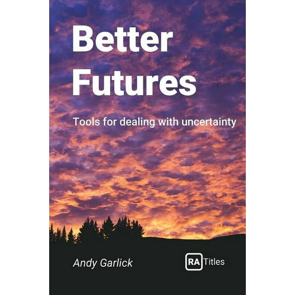 Better Futures: Tools for dealing with uncertainty, (Paperback)