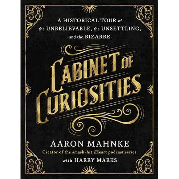 Pre-Owned Cabinet of Curiosities: A Historical Tour of the Unbelievable, the Unsettling, and the Bizarre (Hardcover) by Aaron Mahnke, Harry Marks