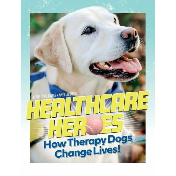 Healthcare Heroes - How Therapy Dogs Change Lives!, (Hardcover)
