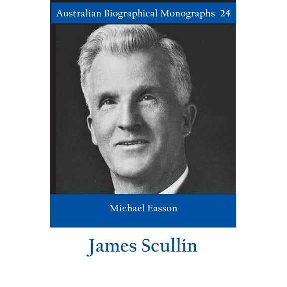 James Scullin - Australian Biographical Monographs, (Paperback)