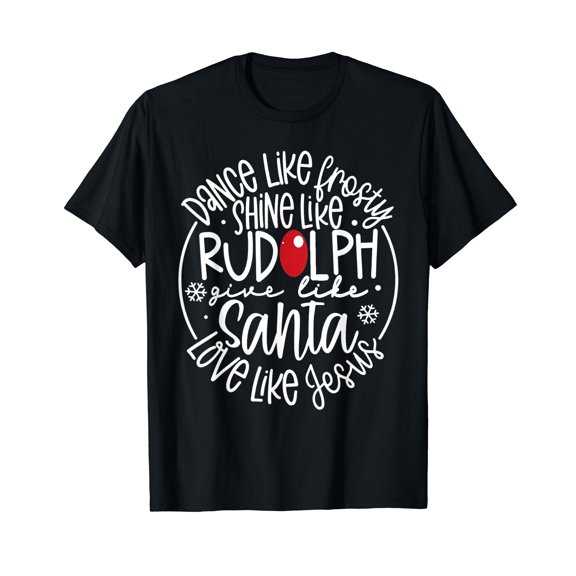 Dance Like Frosty Shine Like Rudolph Love Like Jesus Xmas Black T-Shirt Crew Neck Tee