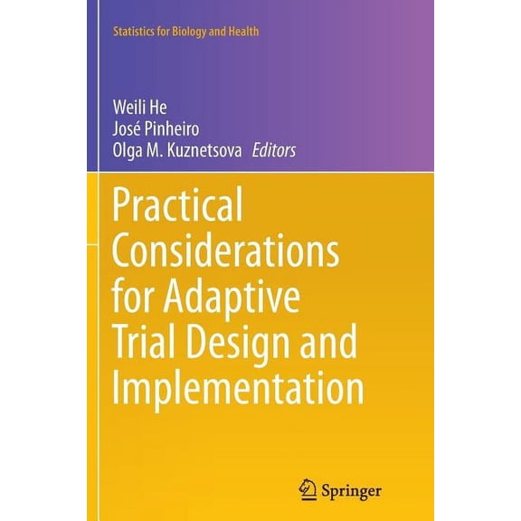 Statistics for Biology and Health Practical Considerations for Adaptive Trial Design and Implementation, (Paperback)