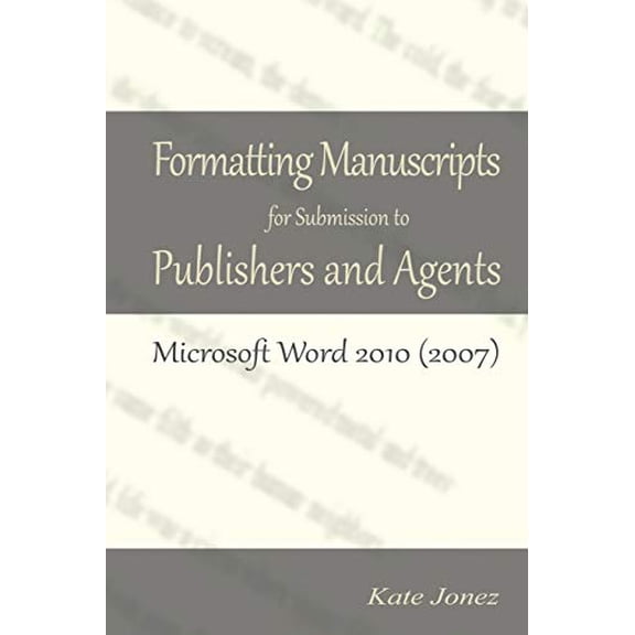 Formatting Manuscripts for Submission to Publishers and Agents: Microsoft Word 2010 2007 Paperback 0615767028 9780615767024 Kate Jonez
