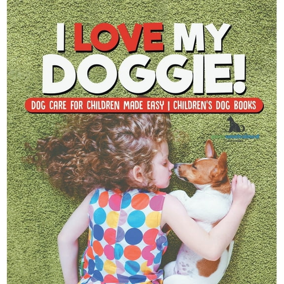 I Love My Doggie! Dog Care for Children Made Easy Children's Dog Books, (Hardcover)