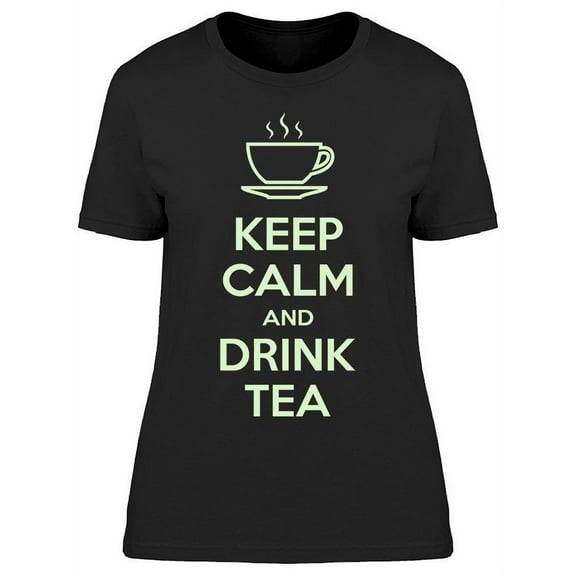 Keep Calm And Drink Some Tea T-Shirt Women -Image by Shutterstock Women T-Shirt, Female x-Large