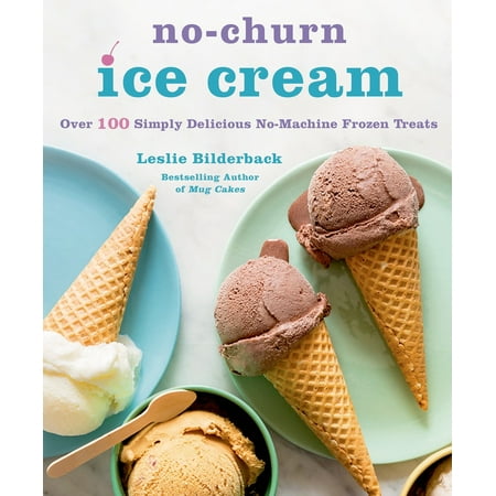No-Churn Ice Cream : Over 100 Simply Delicious No-Machine Frozen