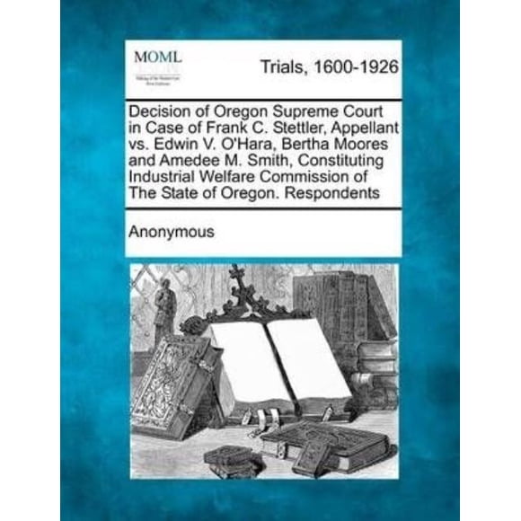 Decision of Oregon Supreme Court in Case of Frank C. Stettler, Appellant vs. Edwin V. O'Hara, Bertha Moores and Amedee M