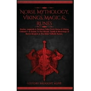 Norse Mythology, Vikings, Magic & Runes: Stories, Legends & Timeless Tales From Norse & Viking Folklore + A Guide To The Rituals, Spells & Meanings of ... Elder Futhark Runes (3 books in 1) (Hardcover