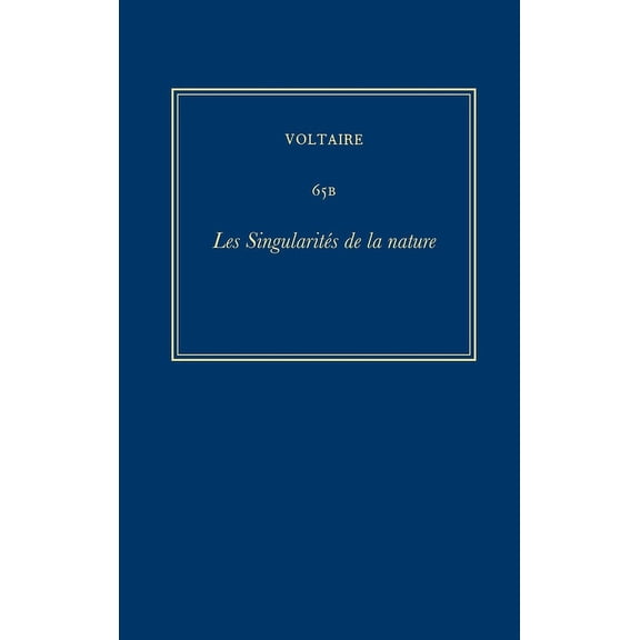 Oeuvres Complètes de Voltaire (Complete Works of Voltaire): Oeuvres Complètes de Voltaire (Complete Works of Voltaire) 65b: Les Singularites de la Nature (Hardcover)