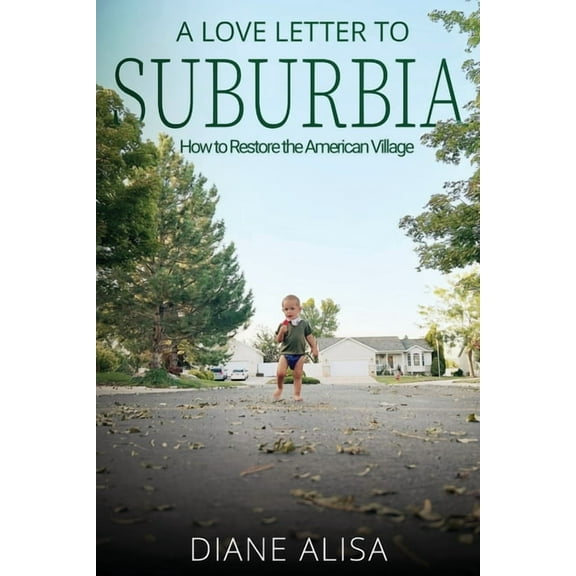 A Love Letter to Suburbia: How to Restore the American Village, (Paperback)