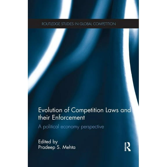 Routledge Studies in Global Competition Evolution of Competition Laws and their Enforcement: A Political Economy Perspective, (Paperback)