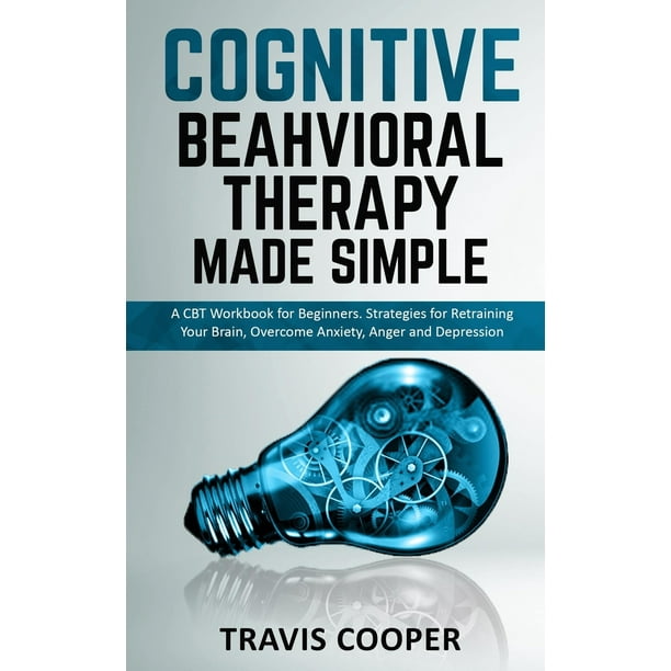 Cognitive Behavioral Therapy Made Simple A CBT Workbook for Beginners