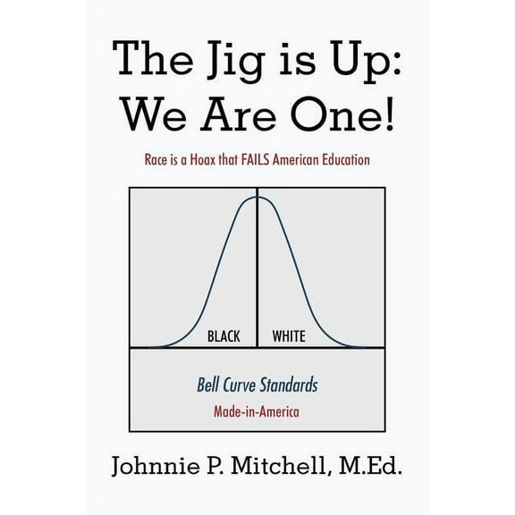 The Jig Is Up: We Are One!: Race Is a Hoax That Fails American Education, (Paperback)