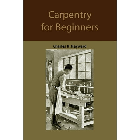 Carpentry for beginners : how to use tools, basic joints, workshop practice, designs for things to make