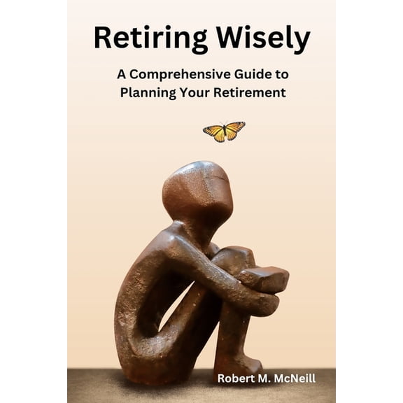 Retiring Wisely : A Comprehensive Guide to Planning Your Retirement (Paperback)