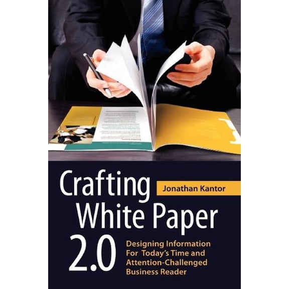 Pre-Owned Crafting White Paper 2.0: Designing Information for Today's Time and Attention-Challenged Business Reader (Paperback) 0557163242 9780557163243