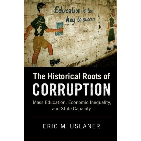 The Historical Roots of Corruption: Mass Education, Economic Inequality, and State Capacity, (Hardcover)