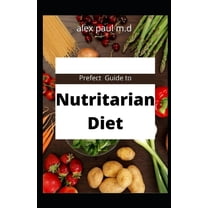 Prefect Guide to Nutritarian Diet: comprehensive guide plus easy delicious recipes of nutritarian diet for weight loss managing diabetes (Paperback)