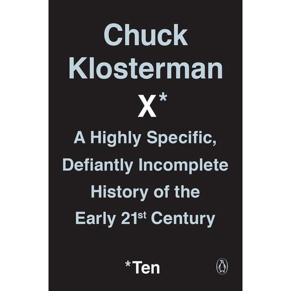 Chuck Klosterman X: A Highly Specific, Defiantly Incomplete History of the Early 21st Century, (Paperback)