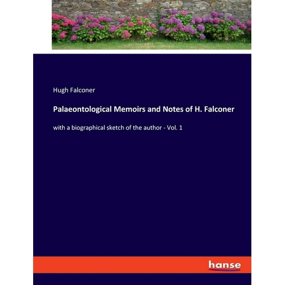 Palaeontological Memoirs and Notes of H. Falconer: with a biographical sketch of the author - Vol. 1, (Paperback)