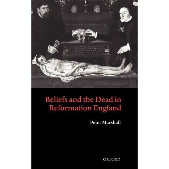 Beliefs and the Dead in Reformation England, (Hardcover)