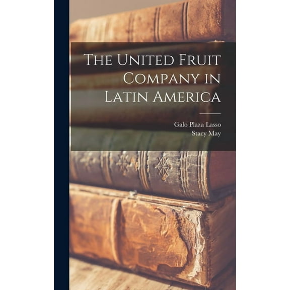 The United Fruit Company in Latin America, (Hardcover)