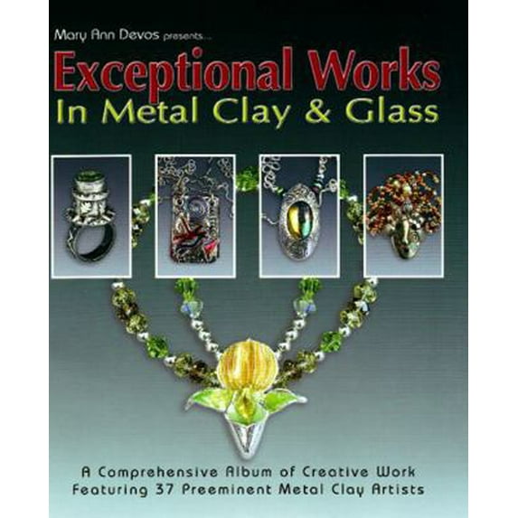 Pre-Owned Exceptional Works in Metal Clay & Glass: Featuring 37 Artists (Paperback) 0919985564 9780919985568