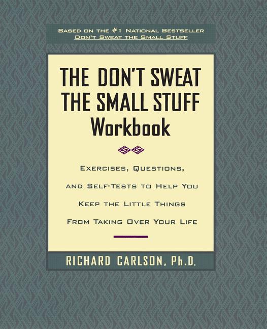 The Don't Sweat the Small Stuff Workbook: Exercises, Questions, and Self-Tests to Help You Keep the Little Things from T, (Paperback)