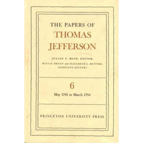 Papers of Thomas Jefferson The Papers of Thomas Jefferson, Volume 6: May 1781 to March 1784, Book 6, (Hardcover)