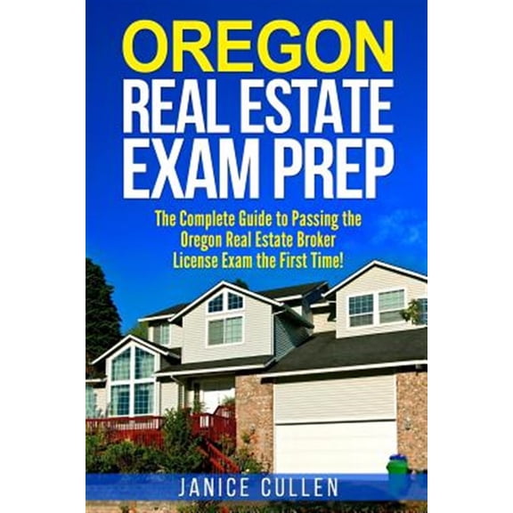Pre-Owned Oregon Real Estate Exam Prep : The Complete Guide to Passing the Oregon Real Estate Broker License Exam the First Time!
