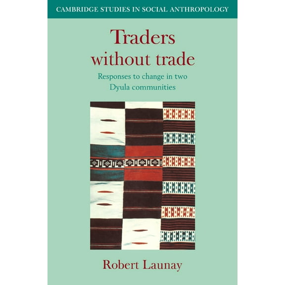 Cambridge Studies in Social and Cultural Traders Without Trade: Responses to Change in Two Dyula Communities, Book 42, (Paperback)