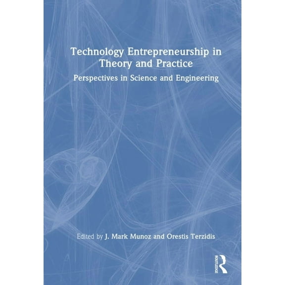 Technology Entrepreneurship in Theory and Practice: Perspectives in Science and Engineering, (Hardcover)