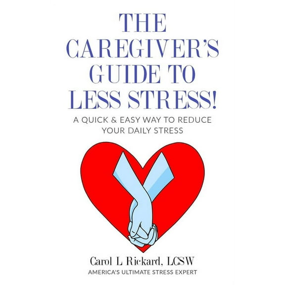 The Caregiver's Guide To Less Stress: A Quick & Easy Way To Reduce Your Daily Stress, (Paperback)