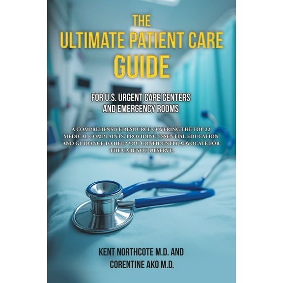 The Ultimate Patient Care Guide for U.S. Urgent Care Centers and Emergency Rooms: A Comprehensive Resource Covering the , (Paperback)