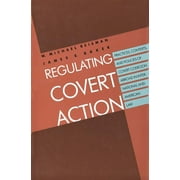 PROFESSOR W MICHAEL REISMAN; JAMES E BAKER Regulating Covert Action (Paperback)