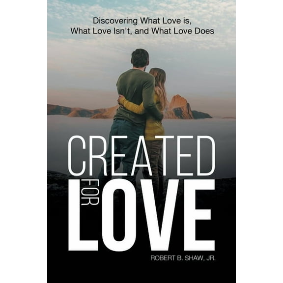 Created for Love: Discovering What Love is, What Love Isn't, and What Love Does, (Paperback)