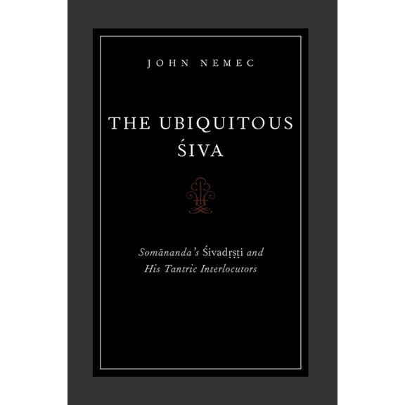 AAR Religions in Translation The Ubiquitous Siva: Somananda's Sivadrsti and His Tantric Interlocutors, (Paperback)