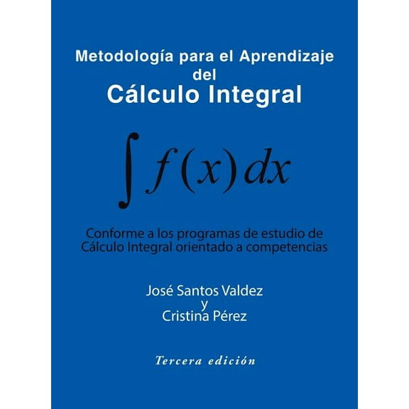 Metodologia Para El Aprendizaje del Calculo Integral : Conforme a Los Programas de Estudio de Calculo Integral Orientado a Competencias (Paperback)