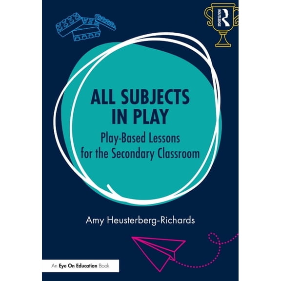 All Subjects in Play: Play-Based Lessons for the Secondary Classroom, (Paperback)