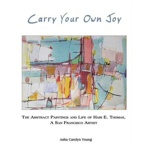 0: Carry Your Own Joy: The Abstract Paintings and Life of Hari E. Thomas, a San Francisco Artist (Paperback)