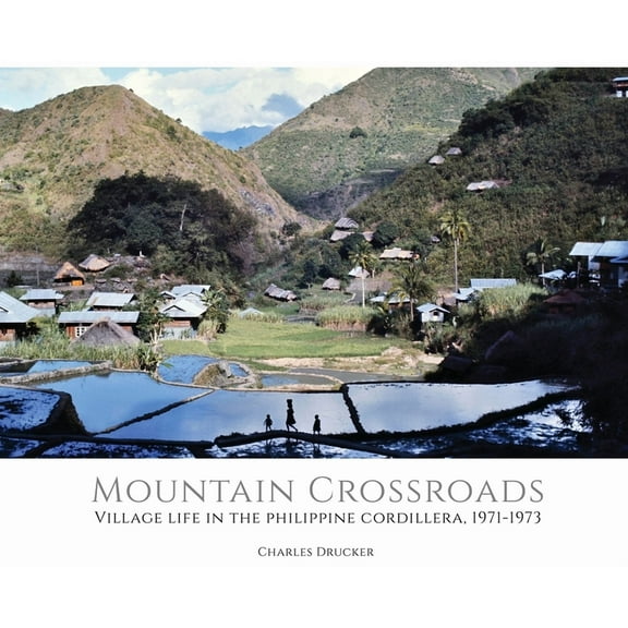 Mountain Crossroads Mountain Crossroads: Village Life in the Philippine Cordillera, 1971-73, Book 4, (Hardcover)