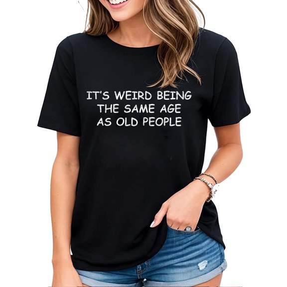 Womens Funny Sarcastic Tshirt It's Weird Being The Same Age As Old People Casual Short Sleeve Tops Black Small
