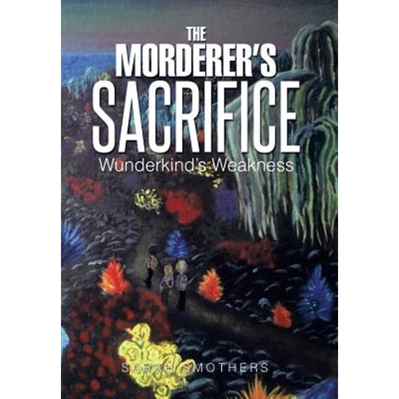 Pre-Owned The Morderer's Sacrifice: Wunderkind's Weakness (Hardcover) by Sarah Smothers