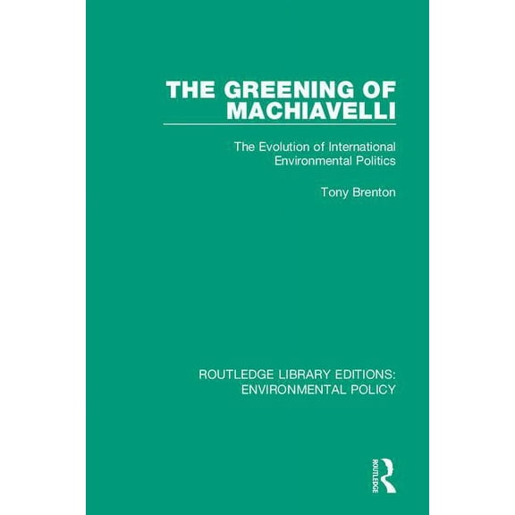 Routledge Library Editions: Environmenta The Greening of Machiavelli: The Evolution of International Environmental Politics, Book 4, (Hardcover)