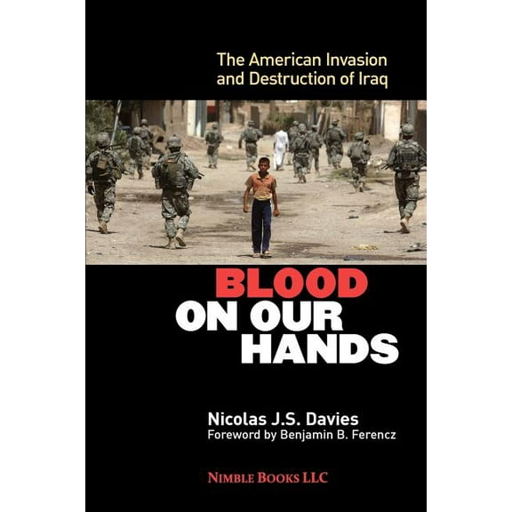 Blood on Our Hands: The American Invasion and Destruction of Iraq (Paperback)