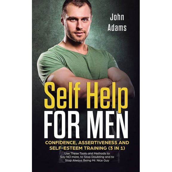 Self Help for Men: Confidence, Assertiveness and Self-Esteem Training (3 in 1) Use These Tools and Methods to Say NO mor, (Hardcover)